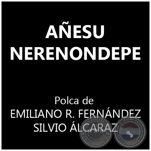 AÑESU NERENONDEPE - Polka de EMILIANO RIVAROLA FERNÁNDEZ y SILVIO ÁLCARAZ